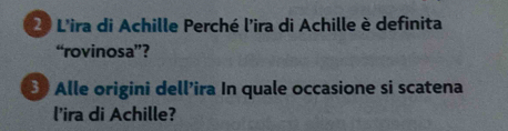 L'ira di Achille Perché l'ira di Achille è definita 
“rovinosa”? 
Alle origini dell’ira In quale occasione si scatena 
l'ira di Achille?