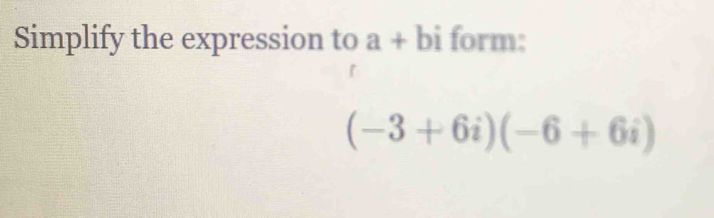 Simplify the expression to a+bi form:
(-3+6i)(-6+6i)