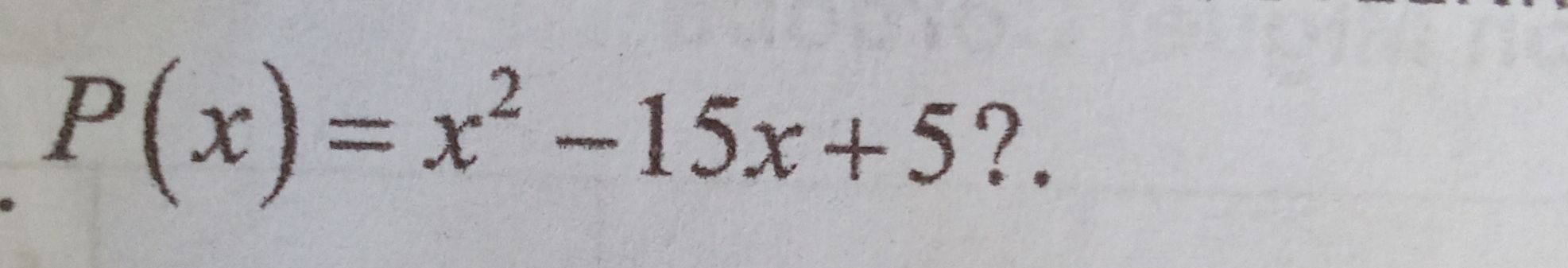 P(x)=x^2-15x+5 ?.