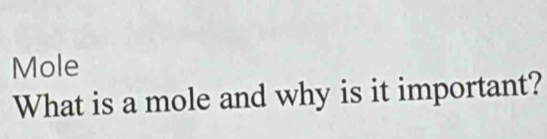 Mole 
What is a mole and why is it important?