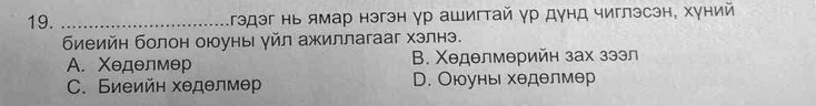 гэдэг нь ямар нэгэн γр ашигтай γр дунд чиглэсэн, хуний
биеийн болон оюуны γйл ажиллагааг хэлнэ.
A. Χθдθлмθр Β. Χеделмерийн зах зээл
C. Биеийн хθдθлмθр D. Оюунь хеделмер