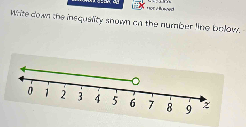 ork code: 4B Calculator 
not allowed 
Write down the inequality shown on the number line below.