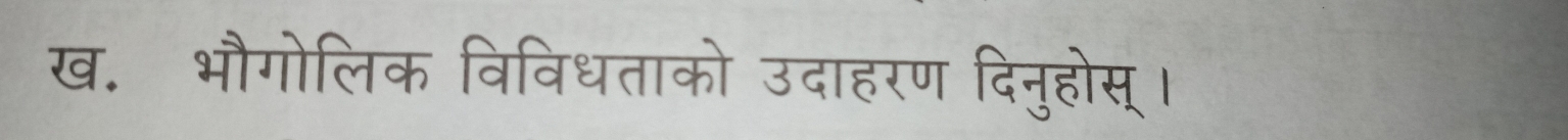 ख. भौगोलिक विविधताको उदाहरण दिनुहोस् ।