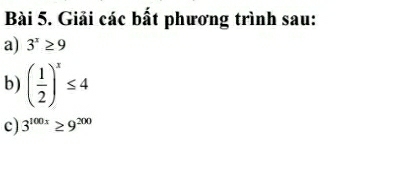 Giải các bất phương trình sau: 
a) 3^x≥ 9
b) ( 1/2 )^x≤ 4
c) 3^(100x)≥ 9^(200)