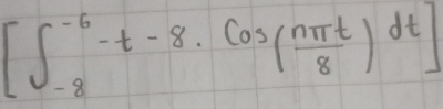 [∈t _(-8)^(-6)-t-8· cos ( nπ t/8 )dt]