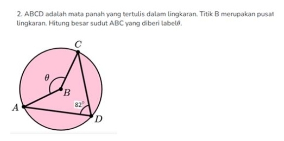 ABCD adalah mata panah yang tertulis dalam lingkaran. Titik B merupakan pusa1
lingkaran. Hitung besar sudut ABC yang diberi labelø,