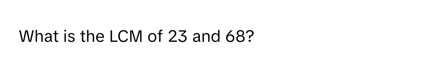 What is the LCM of 23 and 68?