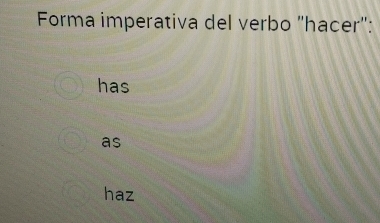 Forma imperativa del verbo "hacer":
has
as
haz