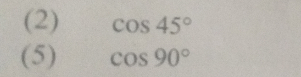 (2)
cos 45°
(5)
cos 90°