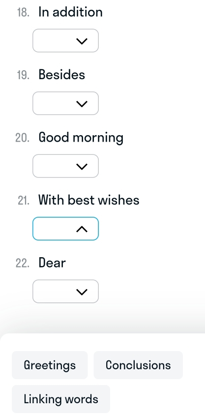 In addition 
19. Besides 
20. Good morning 
21. With best wishes 
22. Dear 
Greetings Conclusions 
Linking words