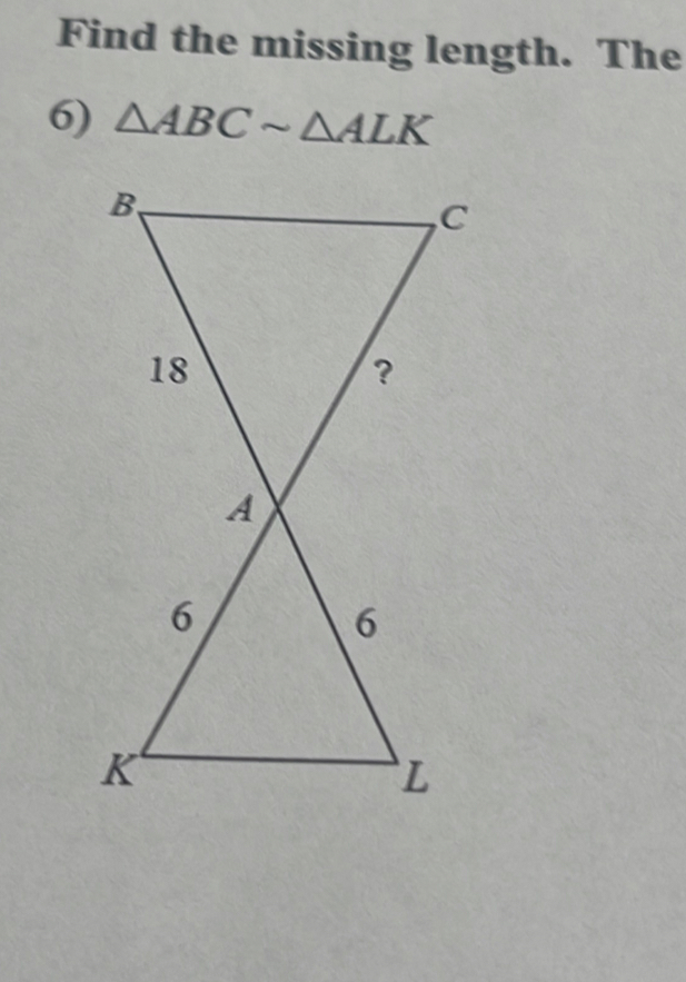 Find the missing length. The 
6) △ ABCsim △ ALK