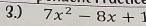 3.) 7x^2-8x+1