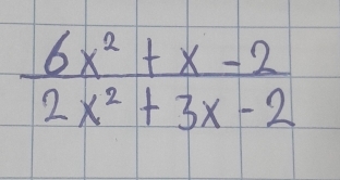  (6x^2+x-2)/2x^2+3x-2 