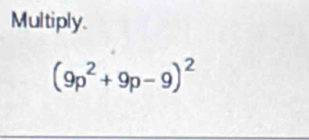 Multiply.
(9p^2+9p-9)^2