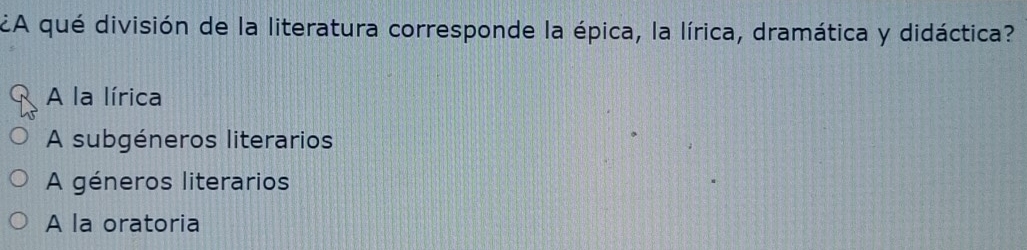 ¿A qué división de la literatura corresponde la épica, la lírica, dramática y didáctica?
A la lírica
A subgéneros literarios
A géneros literarios
A la oratoria