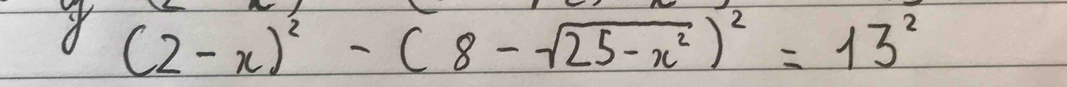 (2-x)^2-(8-sqrt(25-x^2))^2=13^2