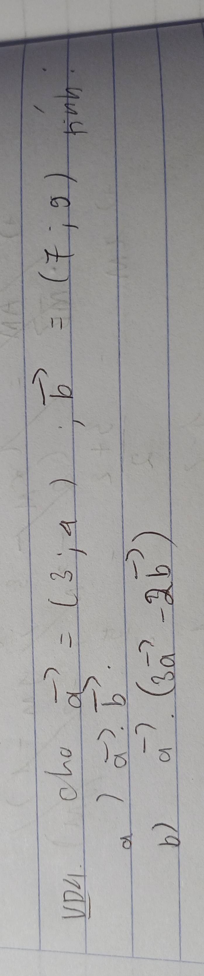 vDu. cho
vector a=(3;4); vector b=(7;9) tinh 
a) vector a.vector b. 
b)
vector a.(3vector a-2vector b)