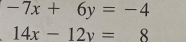 -7x+6y=-4
14x-12y=8