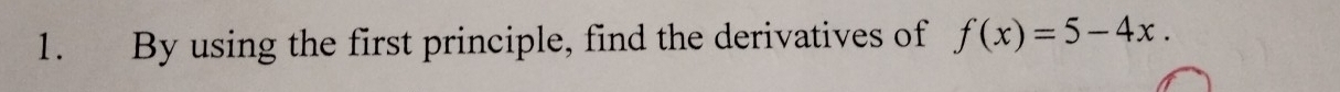 By using the first principle, find the derivatives of f(x)=5-4x.