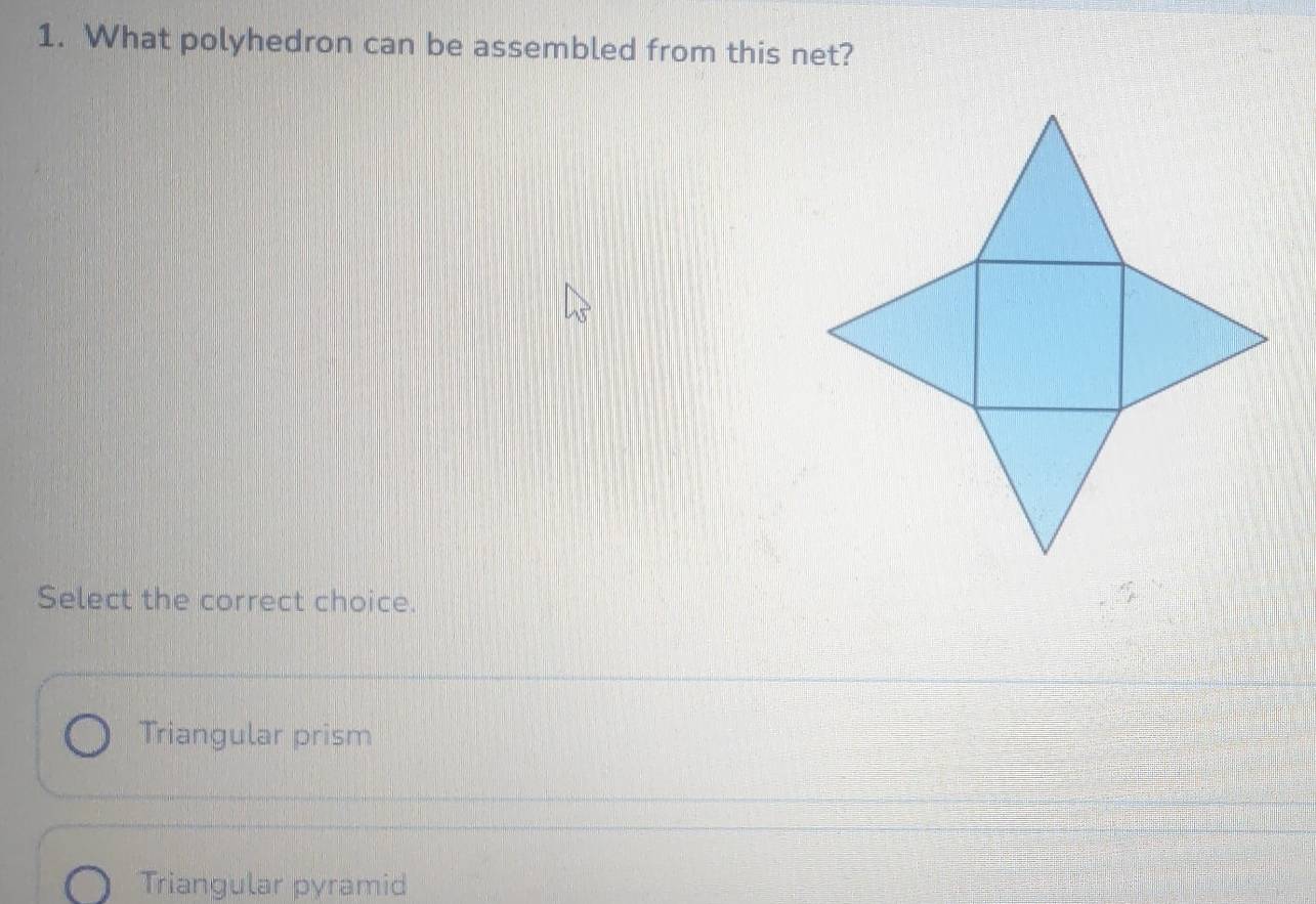 What polyhedron can be assembled from this net?
Select the correct choice.
Triangular prism
Triangular pyramid