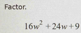 Factor.
16w^2+24w+9