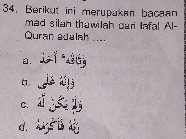 Berikut ini merupakan bacaan
mad silah thawilah dari lafal Al-
Quran adalah ....
a. i Gú
b. A alg
d. å5 i å