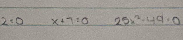 2=0 x+7=0 25x^2-49=0