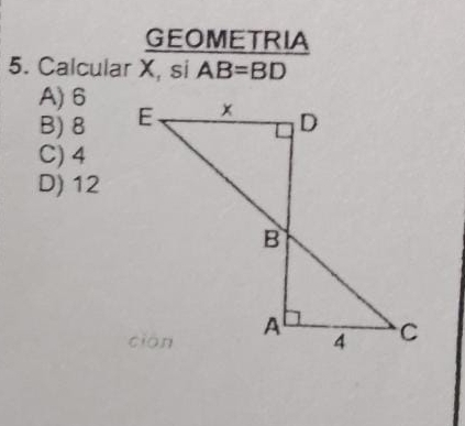 GEOMETRIA
5. Calcular X, si AB=BD
A) 6
B) 8
C) 4
D) 12