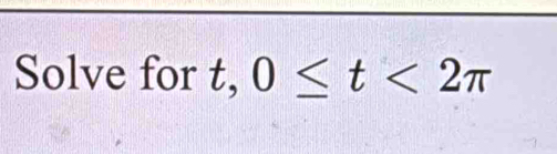 Solve for t, 0≤ t<2π