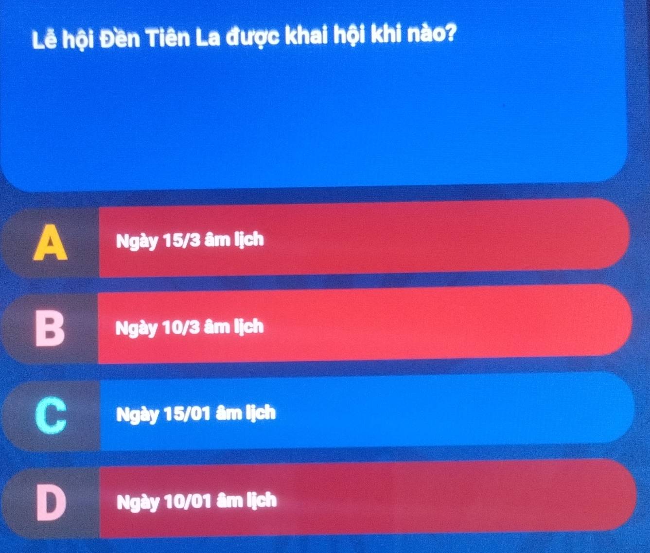 Lễ hội Đền Tiên La được khai hội khi nào?
A Ngày 15/3 âm lịch
B Ngày 10/3 âm lịch
Ngày 15/01 âm lịch
Ngày 10/01 âm lịch