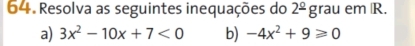 Resolva as seguintes inequações do 2^(_ circ) grau em R. 
a) 3x^2-10x+7<0</tex> b) -4x^2+9≥slant 0