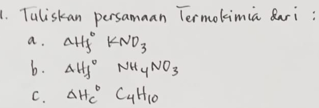 Tuliskan persamaan Termokimia 8ari:
a. CaH_3^(0KNO_3)
b. △ H_fONH_4NO_3
C. Delta H_C^((circ)C_4)H_10