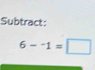 Subtract:
6-^-1=□