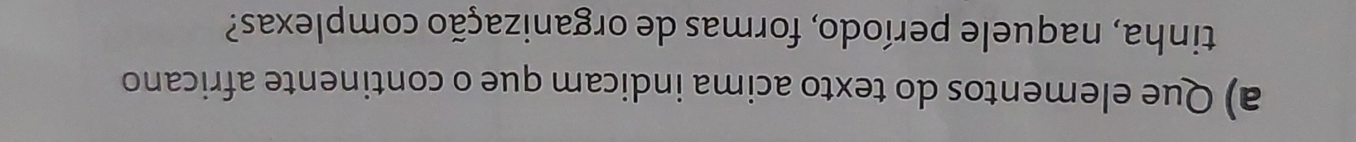 Que elementos do texto acima indicam que o continente africano 
tinha, naquele período, formas de organização complexas?