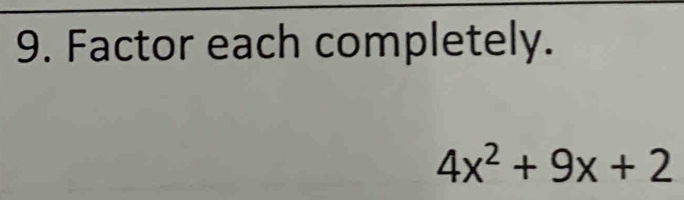 Factor each completely.
4x^2+9x+2