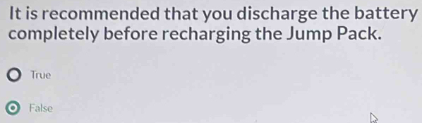 It is recommended that you discharge the battery
completely before recharging the Jump Pack.
True
False