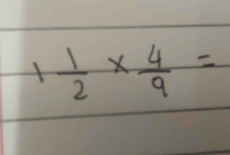 1 1/2 *  4/9 =