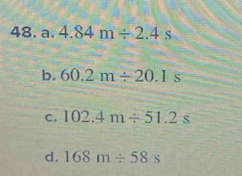 a. 4.84m/ 2.4s
b. 60.2m/ 20.1s
c. 102.4m/ 51.2s
d. 168m/ 58s