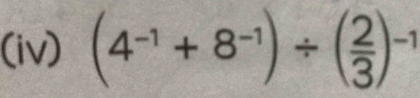 (iv) (4^(-1)+8^(-1))/ ( 2/3 )^-1