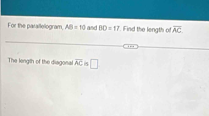 For the parallelogram, AB=10 and BD=17. Find the length of overline AC. 
The length of the diagonal overline AC is □ .