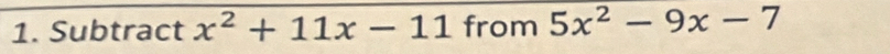 Subtract x^2+11x-11 from 5x^2-9x-7