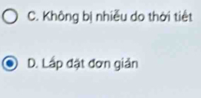 C. Không bị nhiễu do thời tiết
D. Lấp đặt đơn giản