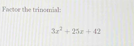 Factor the trinomial:
3x^2+25x+42