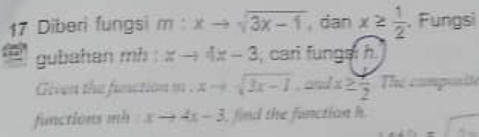 Diberi fungsi m:xto sqrt(3x-1) dan x≥  1/2  , Fungsi 
gubahan mh : xto 4x-3 , cari funge h
Given the function m . xto sqrt(2x-1) , and x≥  1/2  The componite 
functions mb xto 4x-3 , find the function h