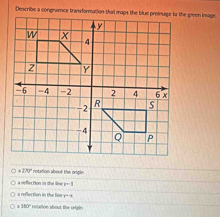 270° rotation about the origin
a reflection in the line y=-1
a reflection in the line y=-x
a 180° rotation about the origin