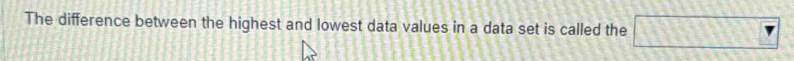 The difference between the highest and lowest data values in a data set is called the