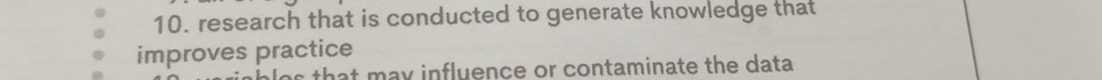 research that is conducted to generate knowledge that 
improves practice 
as that may influence or contaminate the data