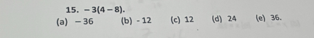 -3(4-8).
(a) - 36 (b) - 12 (c) 12 (d) 24 (e) 36.