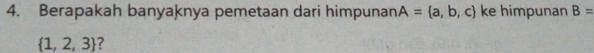 Berapakah banyaknya pemetaan dari himpunan A= a,b,c ke himpunan B=
 1,2,3