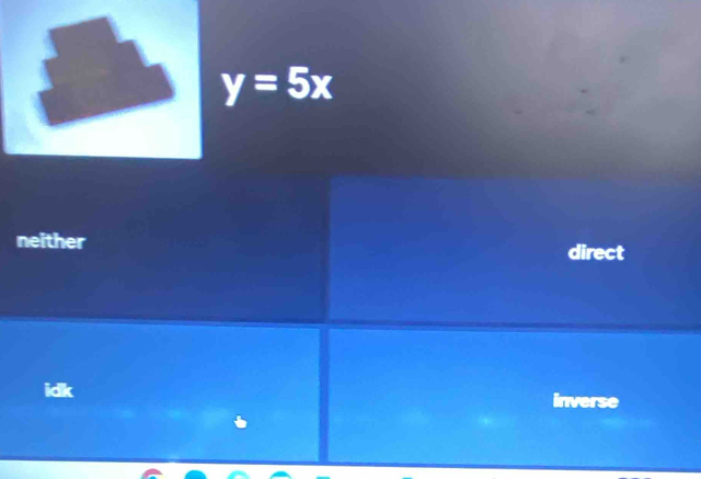 y=5x
neither
direct
idk inverse